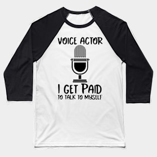 Voice Actor paid to talk to themselves. Baseball T-Shirt
